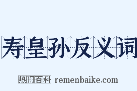 寿皇孙反义词是什么意思的图片